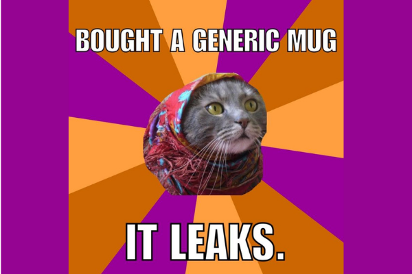 Cat Meme: bought a generic mug, it leaks