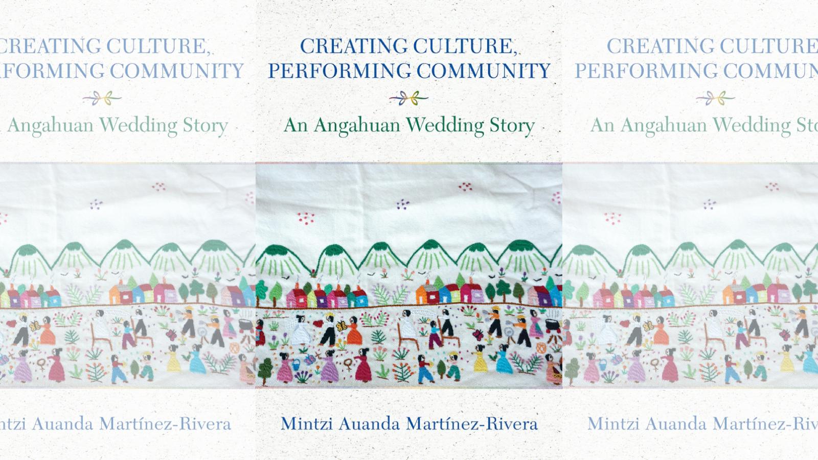 The cover of Creating Culture Performing Community: An Angahuan Wedding Story by Mintzi Martínez-Rivera